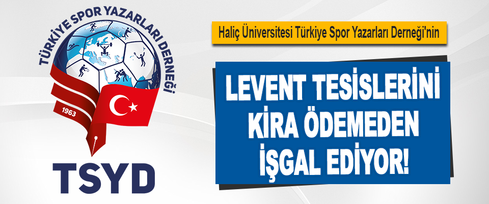Haliç Üniversitesi TSYD'nin Levent Tesislerini Kira Ödemeden İşgal Ediyor!