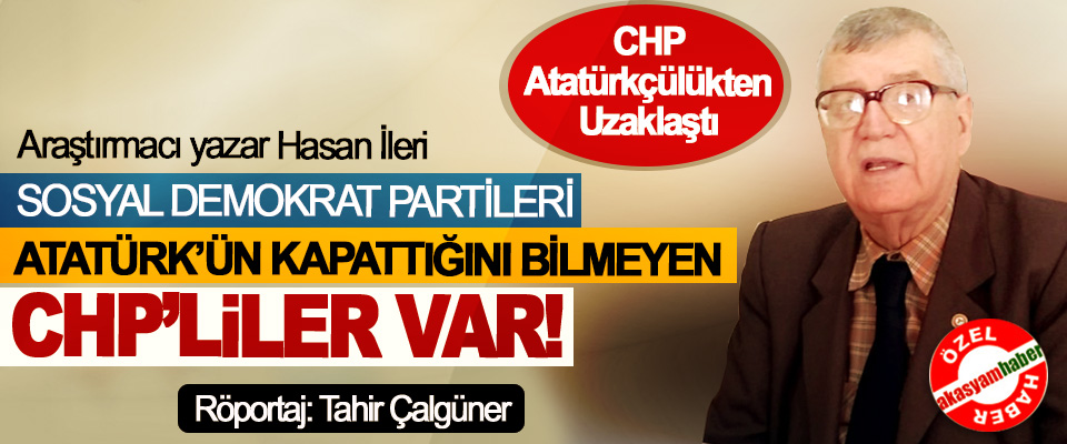  Hasan İleri: CHP Atatürkçülükten Uzaklaştı