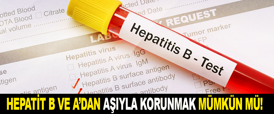 Hepatit B Ve A’dan aşıyla korunmak mümkün mü
