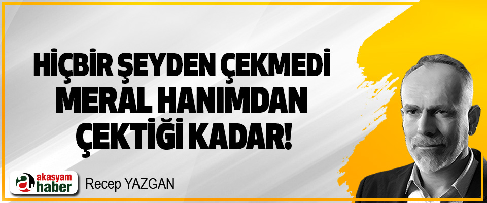 Hiçbir Şeyden Çekmedi Meral Hanımdan Çektiği Kadar!