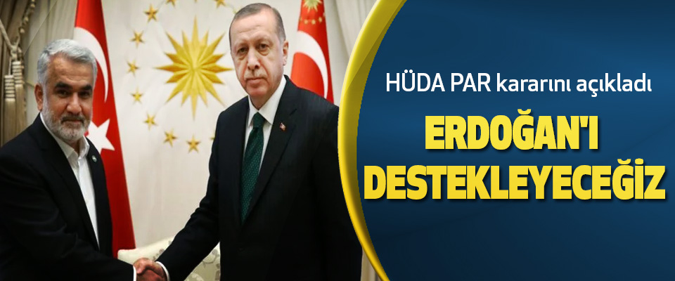 HÜDA PAR kararını açıkladı: Erdoğan'ı Destekleyeceğiz