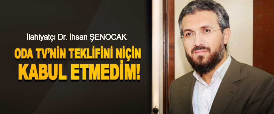 İlahiyatçı Dr. İhsan Şenocak  Oda Tv’nin Teklifini Niçin Kabul Etmedim!
