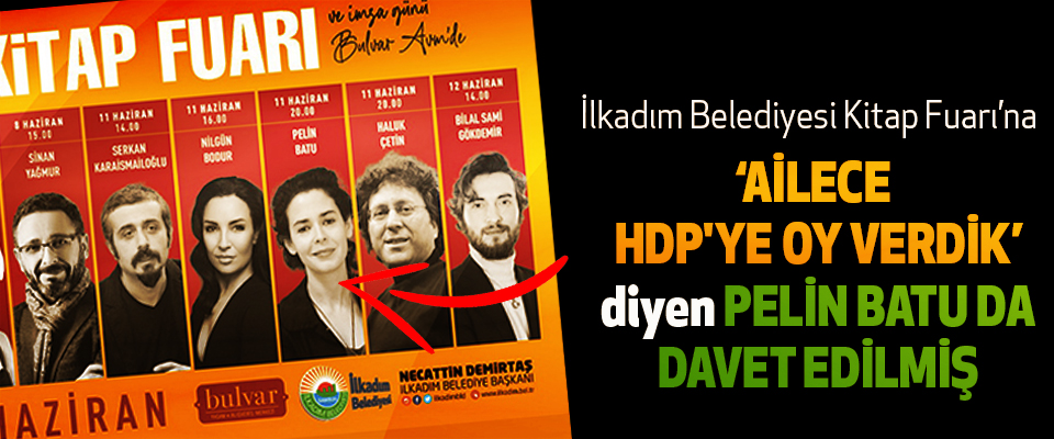 İlkadım Belediyesi Kitap Fuarı’na  Ailece HDP'ye Oy Verdik Diyen Pelin Batu Da Davet Edilmiş