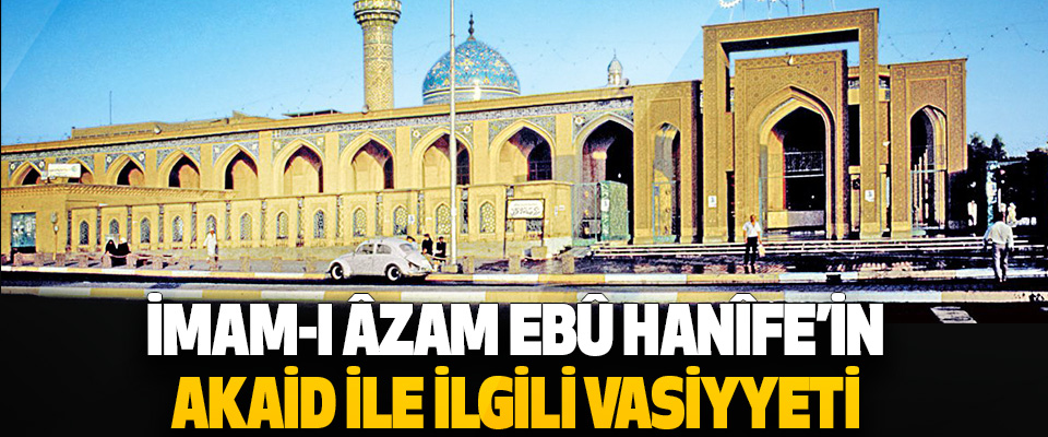 İmam-I Âzam Ebû Hanîfe’in Akaid İle İlgili Vasiyyeti