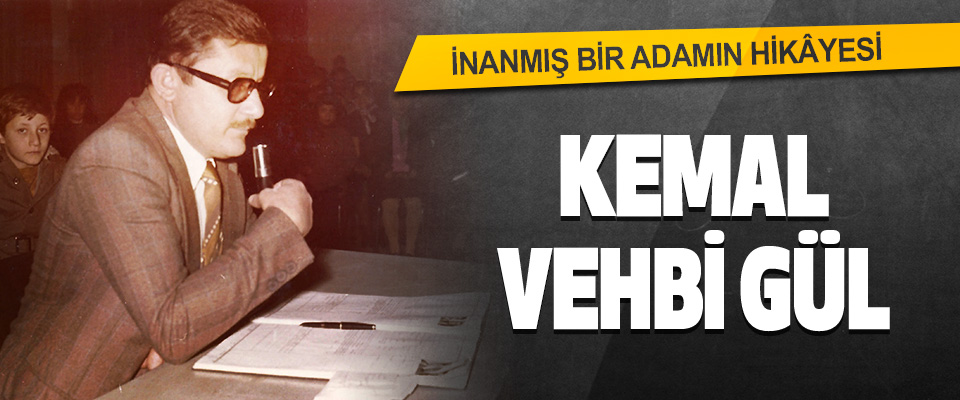 İnanmış Bir Adamın Hikâyesi Kemal Vehbi Gül