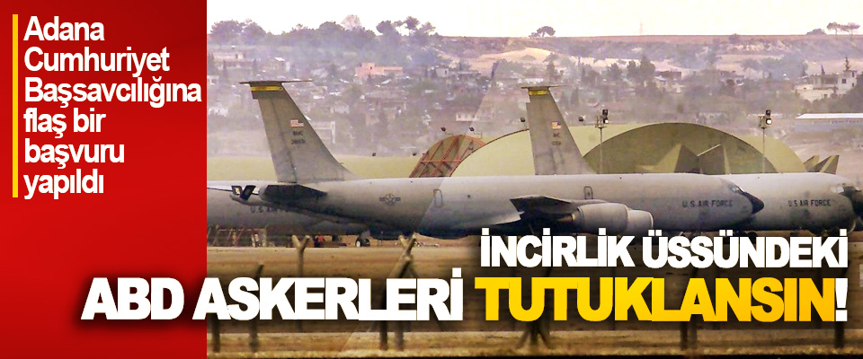 ​İncirlik üssündeki ABD askerleri tutuklansın!