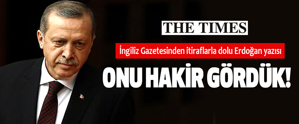İngiliz Gazetesinden itiraflarla dolu Erdoğan yazısı