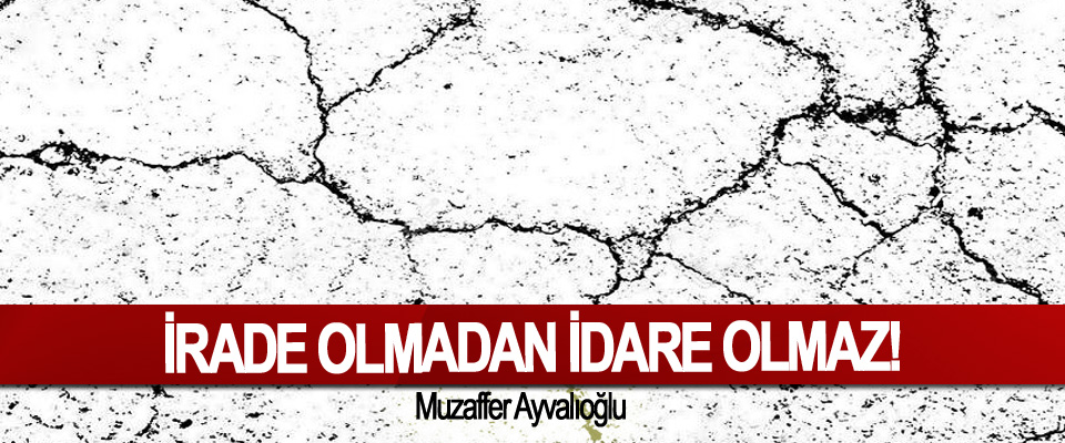 İrade Olmadan İdare Olmaz