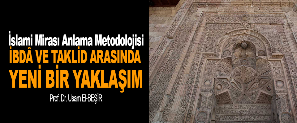 İslami Mirası Anlama Metodolojisi İbdâ Ve Taklid Arasında Yeni Bir Yaklaşım