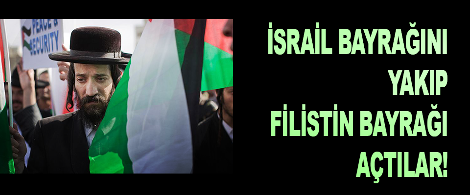 İsrail Bayrağını yakıp Filistin Bayrağı açtılar!
