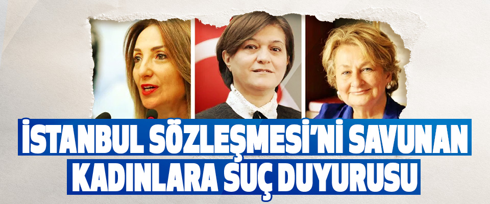 İstanbul Sözleşmesi’ni Savunan Kadınlara Suç Duyurusu