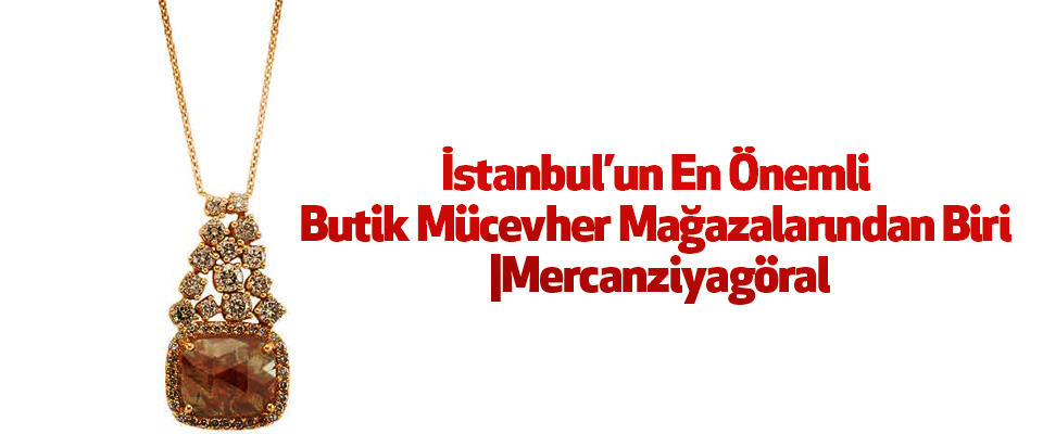 İstanbul’un En Önemli Butik Mücevher Mağazalarından Biri |Mercanziyagöral