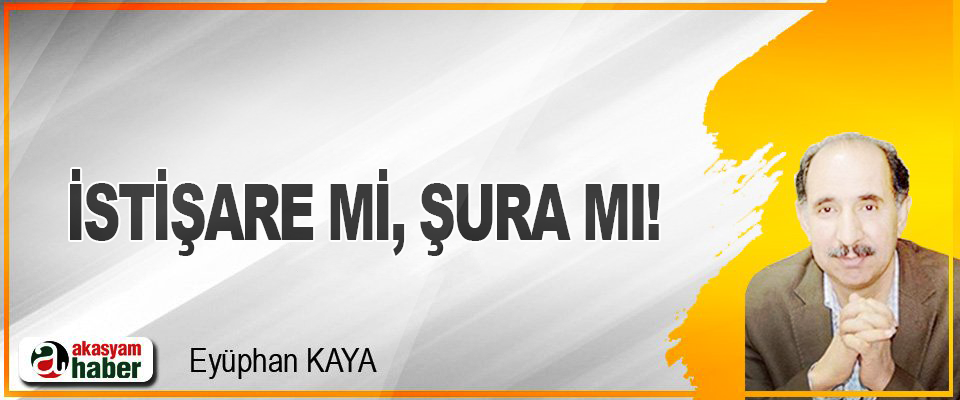 İstişare mi, şura mı!