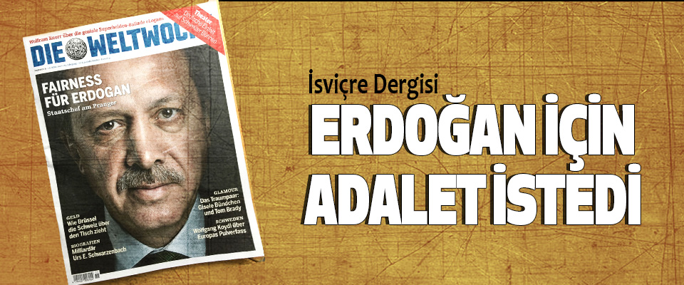 İsviçre Dergisi Erdoğan İçin Adalet İstedi