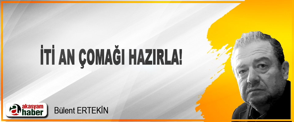 İti an çomağı hazırla!