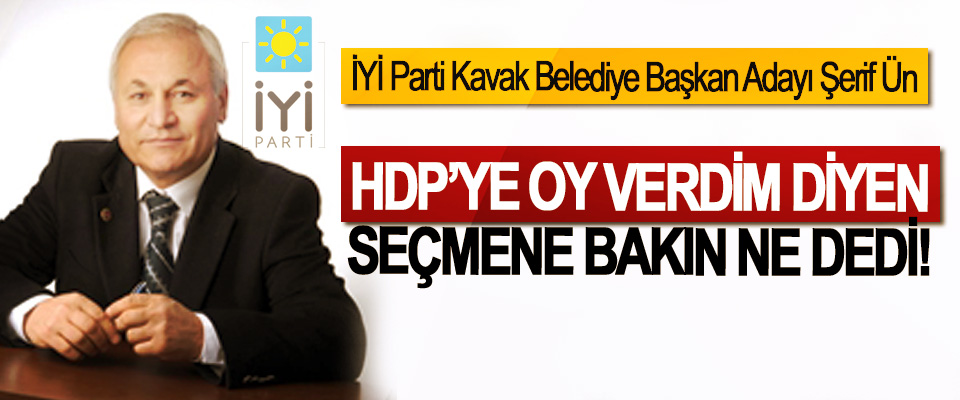 İYİ Parti Kavak Belediye Başkan Adayı Şerif Ün, HDP’ye oy verdim diyen seçmene bakın ne dedi!
