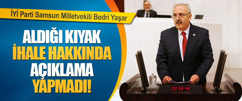 İYİ Parti Samsun Milletvekili Bedri Yaşar Mansur Yavaş’tan Aldığı Kıyak İhale Hakkında Açıklama Yapmadı!