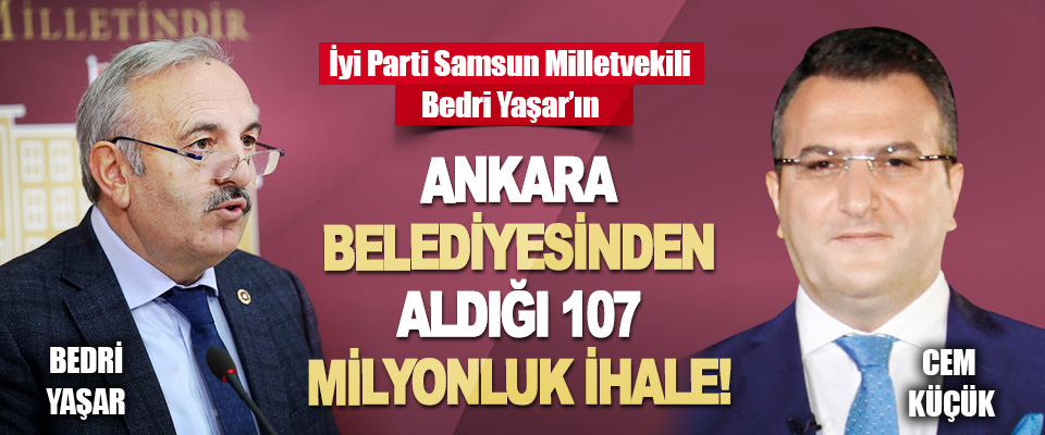 İyi Parti Samsun Milletvekili Bedri Yaşar’ın Ankara Belediyesinden Aldığı 107 Milyonluk İhale!