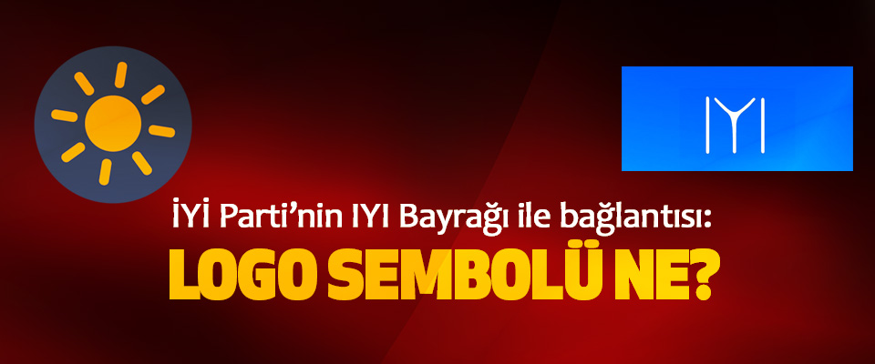 İYİ Parti’nin IYI bayrağı ile bağlantısı: Logo Sembolü Ne?