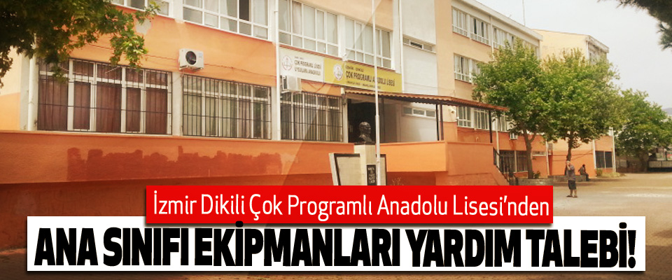 İzmir Dikili Çok Programlı Anadolu Lisesi’nden Ana sınıfı ekipmanları yardım talebi!