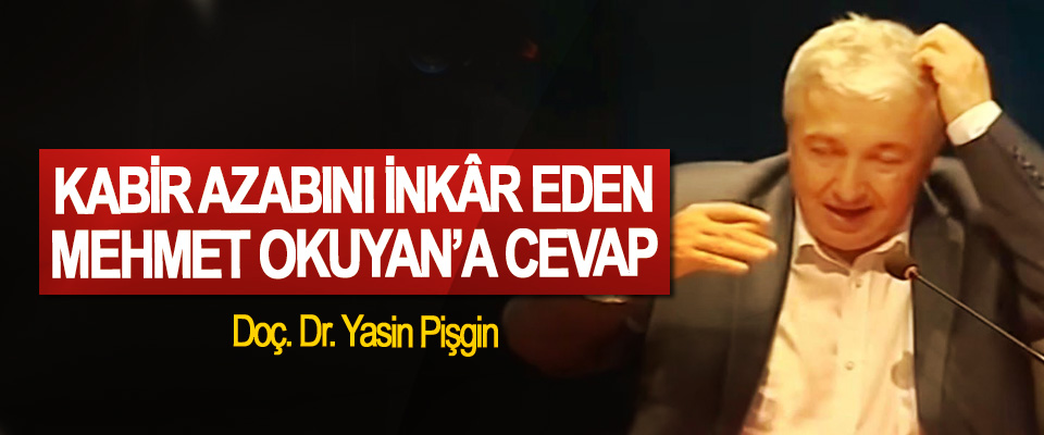 Kabir Azabını İnkâr Eden Mehmet Okuyan’a Cevap