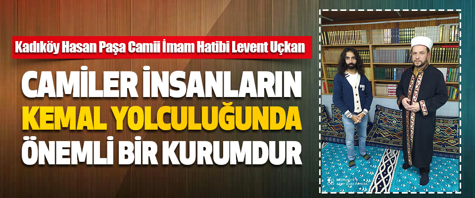 Kadıköy Hasan Paşa Camii İmam Hatibi Levent Uçkan 