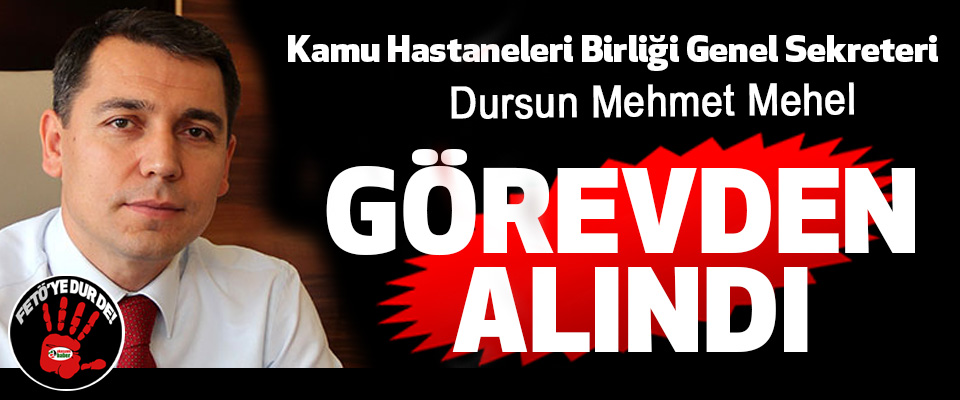 Samsun Kamu Hastaneleri Birliği Genel Sekreteri Dursun Mehmet Mehel Görevden Alındı