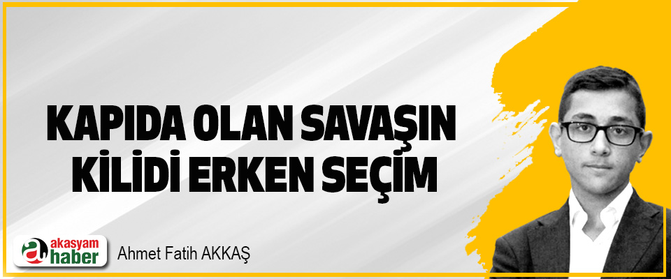 Kapıda Olan Savaşın Kilidi Erken Seçim