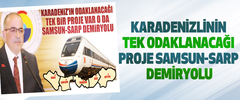 Karadenizlinin Tek Odaklanacağı Proje Samsun-Sarp Demiryolu