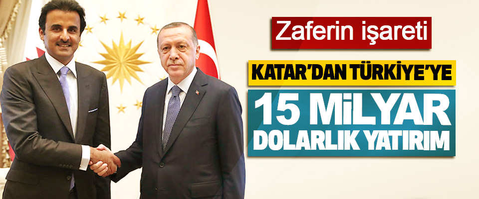 ​Katar’dan Türkiye’ye 15 Milyar Dolarlık Yatırım