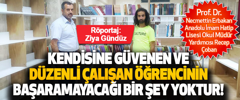 Kendisine Güvenen ve Düzenli Çalışan Öğrencinin Başaramayacağı Bir Şey Yoktur!