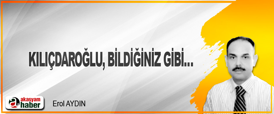 Kılıçdaroğlu, Bildiğiniz Gibi…