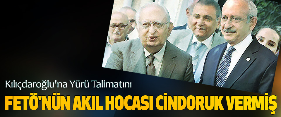 Kılıçdaroğlu'na Yürü Talimatını Fetö'nün Akıl Hocası Cindoruk Vermiş