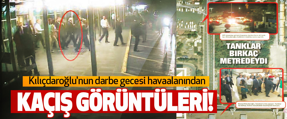 Kılıçdaroğlu'nun darbe gecesi havaalanından Kaçış görüntüleri!