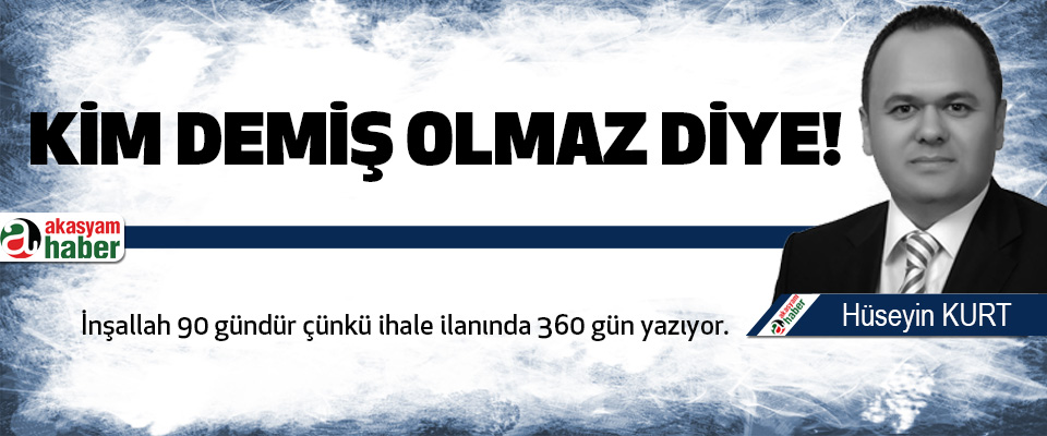 Kim Demiş Olmaz Diye!