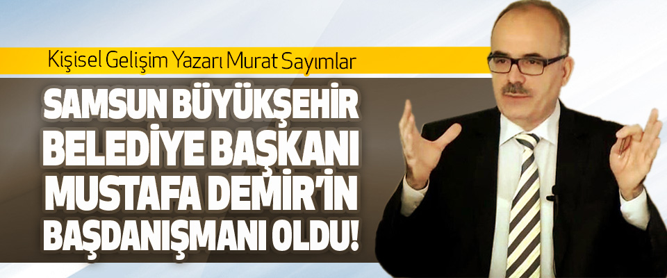 Kişisel Gelişim Yazarı Murat Sayımlar Mustafa Demir’in Başdanışmanı Oldu!