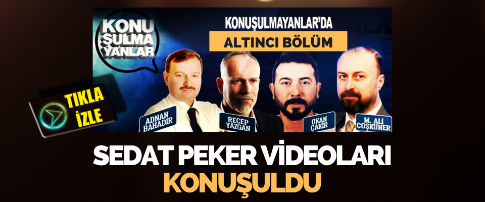 Konuşulmayanlarda Sedat Peker Videoları Konuşuldu