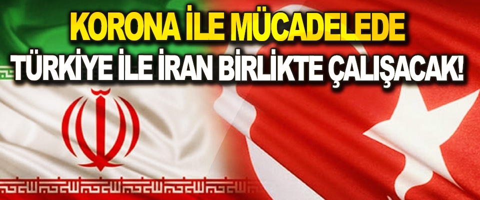 Korona İle Mücadelede Türkiye İle İran Birlikte Çalışacak!