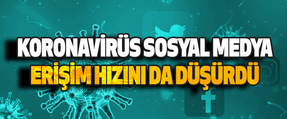 Koronavirüs Sosyal Medya Erişim Hızını Da Düşürdü