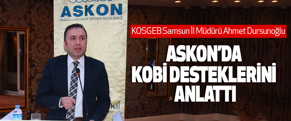 KOSGEB Samsun İl Müdürü Ahmet Dursunoğlu Askon’da Kobi Desteklerini Anlattı