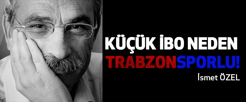 Küçük İbo Neden Trabzonsporlu!