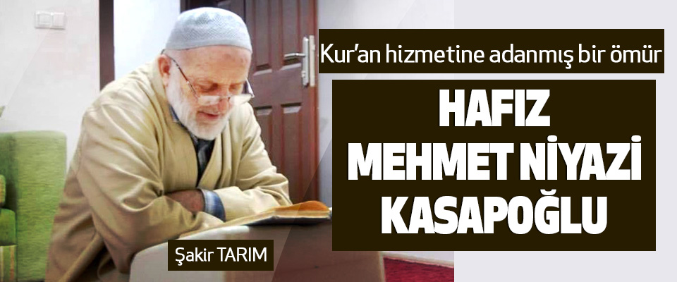 Kur’an Hizmetine Adanmış Bir Ömür Hafız Mehmet Niyazi Kasapoğlu