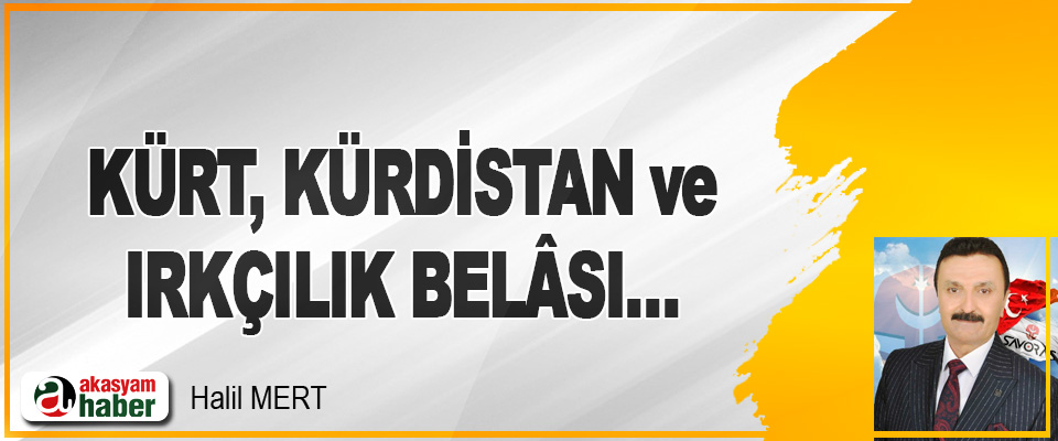 Kürt, Kürdistan ve Irkçılık Belâsı…