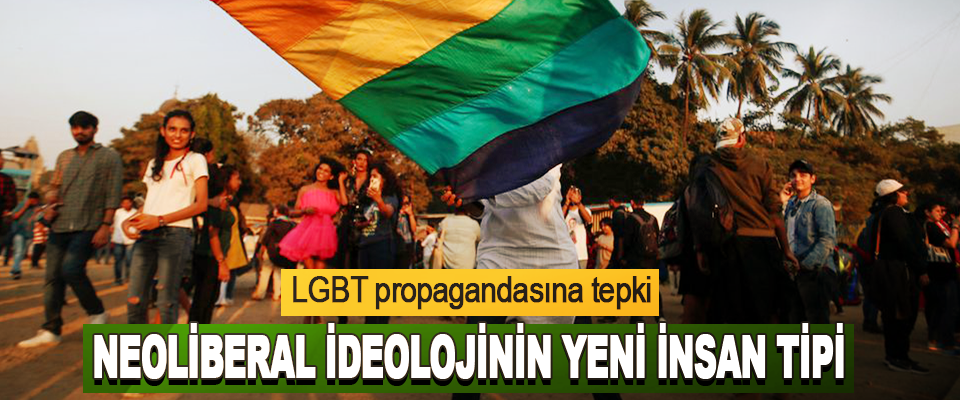 LGBT propagandasına tepki Neoliberal İdeolojinin Yeni İnsan Tipi