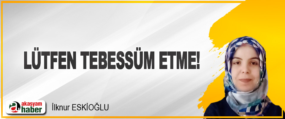 Lütfen Tebessüm Etme!