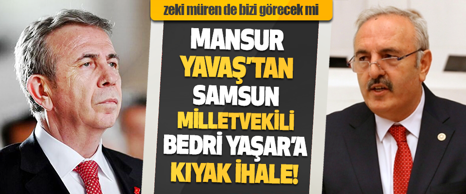 Mansur Yavaş’tan İyi Parti Samsun Milletvekili Bedri Yaşar’a Kıyak İhale!