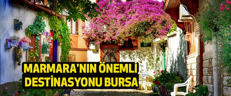 Marmara'nın önemli destinasyonu Bursa