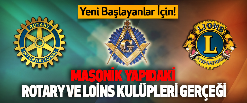 ​Masonik Yapıdaki Rotary Ve Loins Kulüpleri Gerçeği