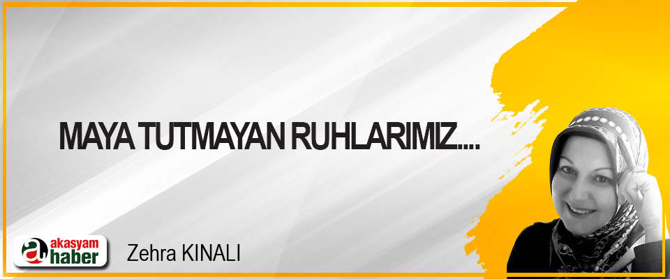 Maya Tutmayan Ruhlarımız...