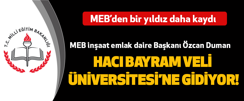 MEB İnşaat Emlak Daire Başkanı Özcan Duman Hacı Bayram Veli Üniversitesine Gidiyor!